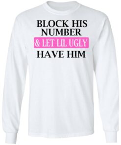 Block His Number amp Let Lil Ugly Have Him Shirt 3