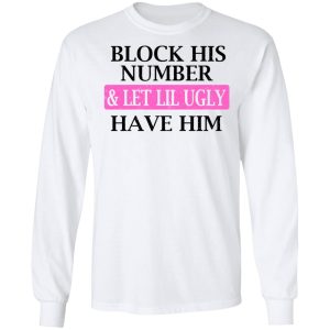 Block His Number amp Let Lil Ugly Have Him Shirt 3