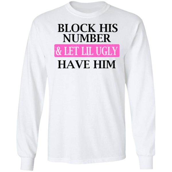 Block His Number &amp Let Lil Ugly Have Him Shirt