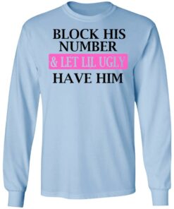 Block His Number amp Let Lil Ugly Have Him Shirt 4