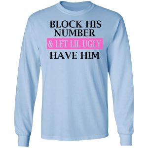 Block His Number amp Let Lil Ugly Have Him Shirt 4