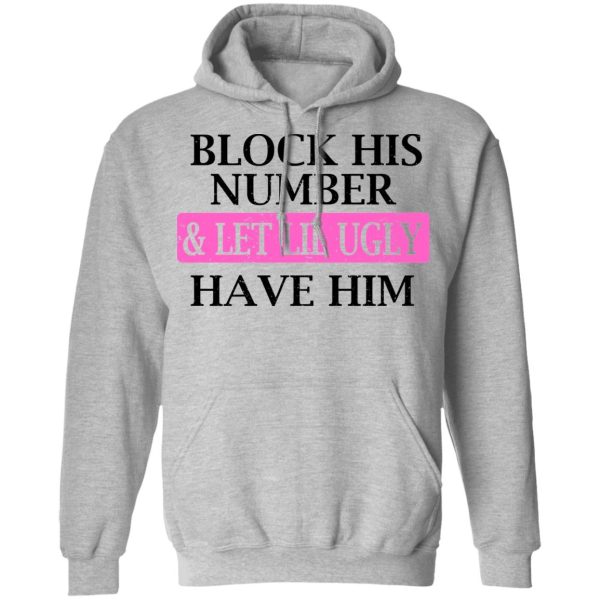 Block His Number &amp Let Lil Ugly Have Him Shirt