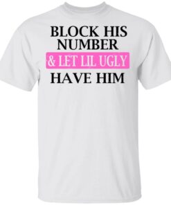 Block His Number amp Let Lil Ugly Have Him Shirt 8