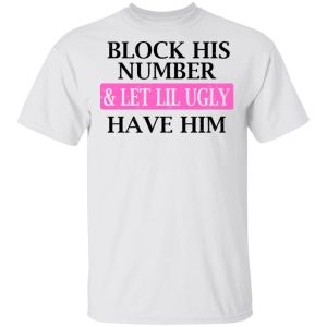 Block His Number amp Let Lil Ugly Have Him Shirt 8