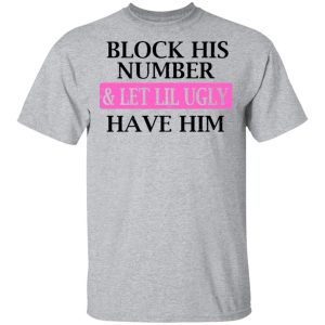 Block His Number amp Let Lil Ugly Have Him Shirt 9