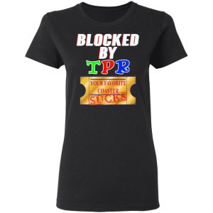 Blocked By TPR Your Favorite Coaster Sucks T Shirts Hoodies Sweater 13