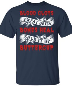 Blood Clots Sweat Dries Bones Suck It Up Buttercup T Shirts Hoodies Sweater 1