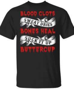 Blood Clots Sweat Dries Bones Suck It Up Buttercup T Shirts Hoodies Sweater 11