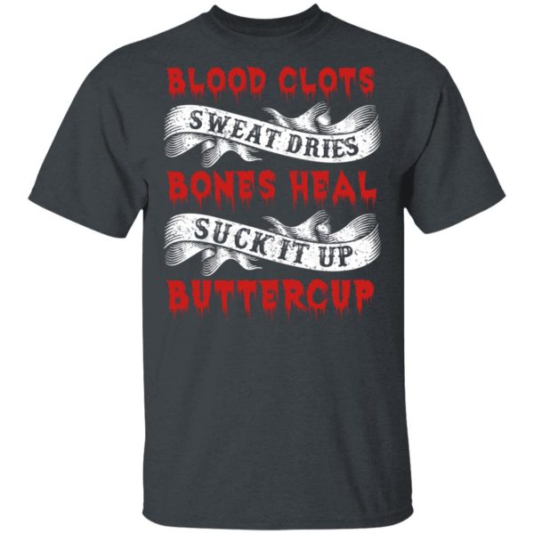 Blood Clots Sweat Dries Bones Suck It Up Buttercup T-Shirts, Hoodies, Sweater