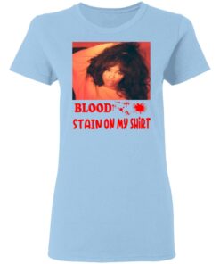 Blood Stain On My Shirt T-Shirts, Hoodies, Sweater 1 Blood Stain On My Shirt T Shirts Hoodies Sweater 10