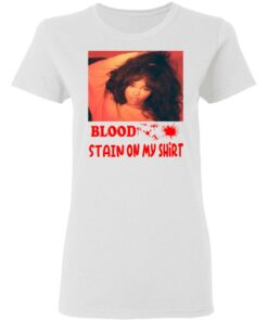 Blood Stain On My Shirt T-Shirts, Hoodies, Sweater 2 Blood Stain On My Shirt T Shirts Hoodies Sweater 11