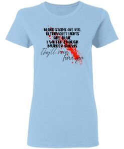 Blood Stains Are Red Ultraviolet Lights Are Blue I Watch Enough Murder Shows T Shirts 10