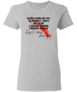 Blood Stains Are Red Ultraviolet Lights Are Blue I Watch Enough Murder Shows T Shirts 12