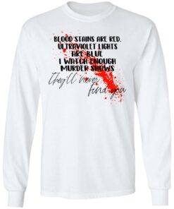 Blood Stains Are Red Ultraviolet Lights Are Blue I Watch Enough Murder Shows T Shirts 3