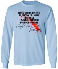 Blood Stains Are Red Ultraviolet Lights Are Blue I Watch Enough Murder Shows T Shirts 4