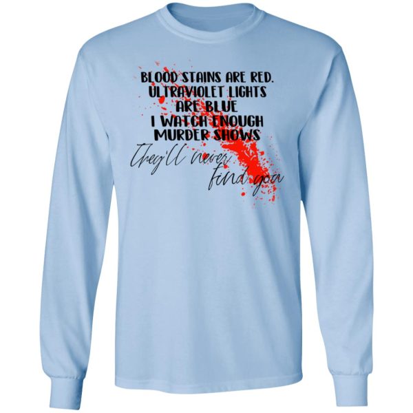 Blood Stains Are Red Ultraviolet Lights Are Blue I Watch Enough Murder Shows T-Shirts