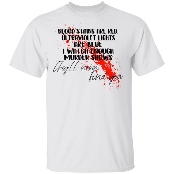 Blood Stains Are Red Ultraviolet Lights Are Blue I Watch Enough Murder Shows T-Shirts