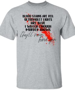 Blood Stains Are Red Ultraviolet Lights Are Blue I Watch Enough Murder Shows T Shirts 9