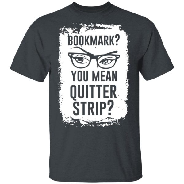 Bookmark You Mean Quitter Strip T-Shirts, Hoodies, Sweater