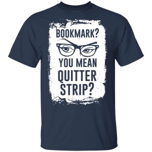 Bookmark You Mean Quitter Strip T Shirts Hoodies Sweater 11