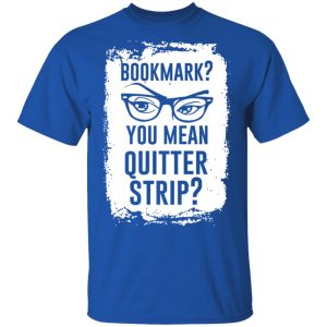 Bookmark You Mean Quitter Strip T Shirts Hoodies Sweater 12