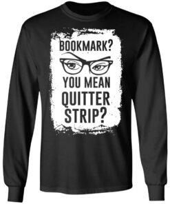 Bookmark You Mean Quitter Strip T Shirts Hoodies Sweater 5