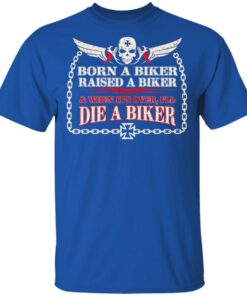 Born A Biker Raised A Biker & When It's Over I'll Die A Biker Shirt 3 Born A Biker Raised A Biker amp When Its Over Ill Die A Biker Shirt 12