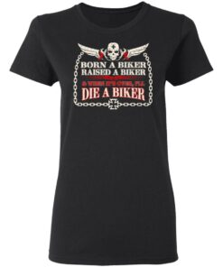 Born A Biker Raised A Biker & When It's Over I'll Die A Biker Shirt 4 Born A Biker Raised A Biker amp When Its Over Ill Die A Biker Shirt 13