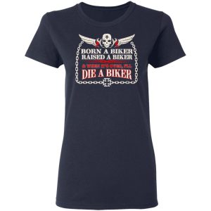 Born A Biker Raised A Biker amp When Its Over Ill Die A Biker Shirt 3