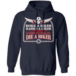 Born A Biker Raised A Biker amp When Its Over Ill Die A Biker Shirt 7