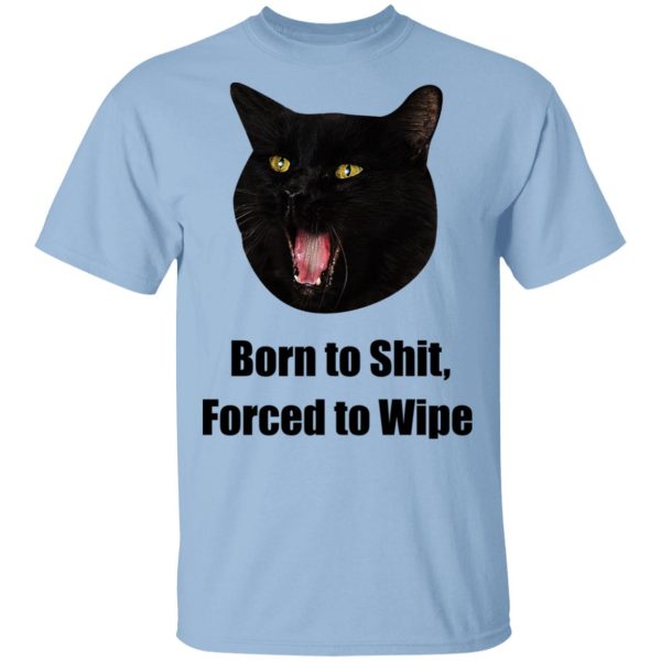 Born To Shit Forced To Wipe Killer Than Bitchin’ T-Shirts, Hoodies, Sweater