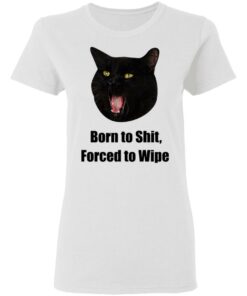 Born To Shit Forced To Wipe Killer Than Bitchin' T-Shirts, Hoodies, Sweater 1 Born To Shit Forced To Wipe Killer Than Bitchin T Shirts Hoodies Sweater 10