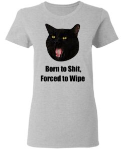 Born To Shit Forced To Wipe Killer Than Bitchin' T-Shirts, Hoodies, Sweater 3 Born To Shit Forced To Wipe Killer Than Bitchin T Shirts Hoodies Sweater 12