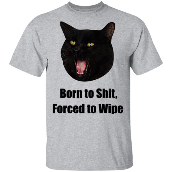Born To Shit Forced To Wipe Killer Than Bitchin’ T-Shirts, Hoodies, Sweater