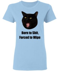 Born To Shit Forced To Wipe Killer Than Bitchin' T-Shirts, Hoodies, Sweater 16 Born To Shit Forced To Wipe Killer Than Bitchin T Shirts Hoodies Sweater 8