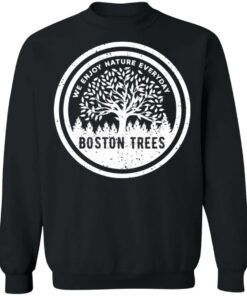 BostonTrees We Enjoy Nature Everyday T-Shirts, Hoodies, Sweater 8 BostonTrees We Enjoy Nature Everyday T Shirts Hoodies Sweater 6