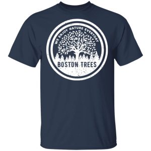 BostonTrees We Enjoy Nature Everyday T Shirts Hoodies Sweater 9