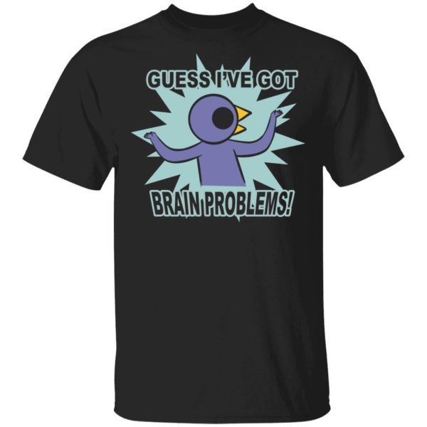 Brain Problems Guess I’ve Got Shirt