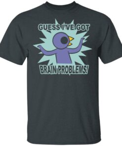 Brain Problems Guess I've Got Shirt 1 Brain Problems Guess Ive Got Shirt 10