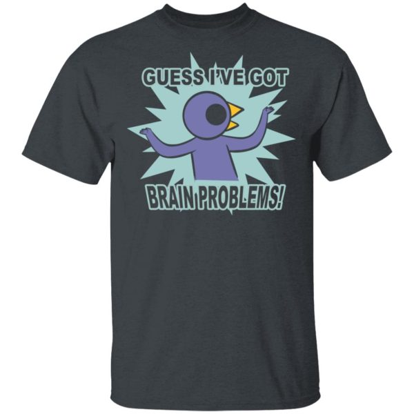 Brain Problems Guess I’ve Got Shirt