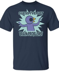 Brain Problems Guess I've Got Shirt 2 Brain Problems Guess Ive Got Shirt 11
