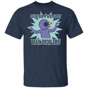 Brain Problems Guess Ive Got Shirt 11