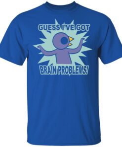 Brain Problems Guess I've Got Shirt 3 Brain Problems Guess Ive Got Shirt 12