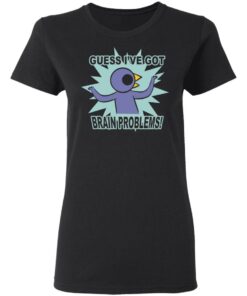Brain Problems Guess I've Got Shirt 4 Brain Problems Guess Ive Got Shirt 13