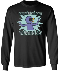 Brain Problems Guess I've Got Shirt 8 Brain Problems Guess Ive Got Shirt 5