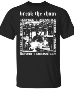 Break The Chain Defund Dismantle T Shirts Hoodies Sweater 1
