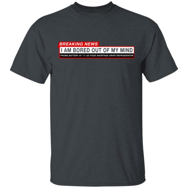Breaking News I Am Bored Out Of My Mind T-Shirts