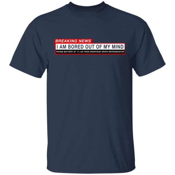 Breaking News I Am Bored Out Of My Mind T-Shirts
