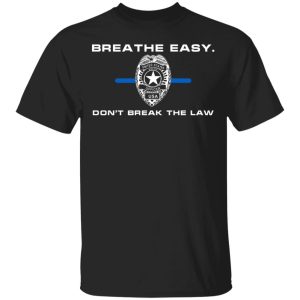 Breathe Easy Dont Break The Law T Shirts Hoodies Sweater 1