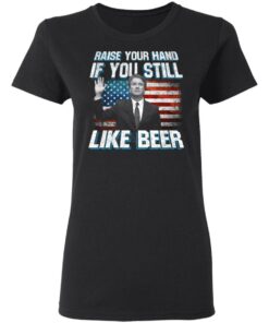 Brett Kavanaugh Raise Your Hand If You Still Like Beer T-Shirts 4 Brett Kavanaugh Raise Your Hand If You Still Like Beer T Shirts 13
